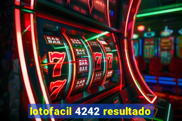 lotofacil 4242 resultado